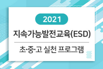 [2021] 지속가능발전교육(ESD) : 초 · 중 · 고 실천 프로그램