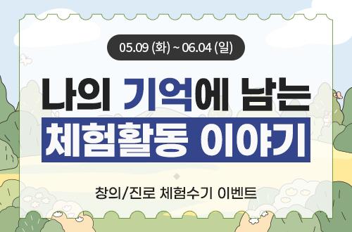 창의/진로 체험수기 이벤트 <나의 기억에 남는 체험활동 이야기>