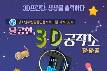 [경남/밀양] [밀양시청소년수련관] 달콤한 3D 공작소 - 달,삼,공 (청소년 3D프린팅 교육 프로그램)